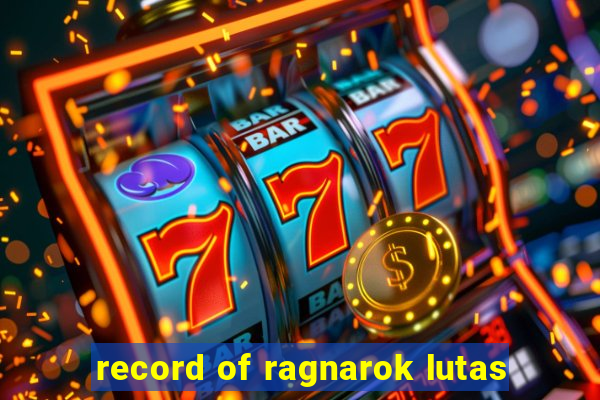 record of ragnarok lutas